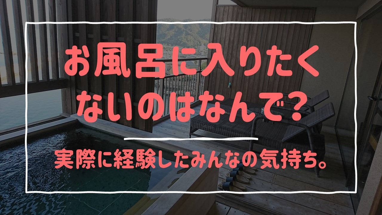お風呂に入りたくないのはなんでだ 実際に経験したみんなの気持ち コロコーデ